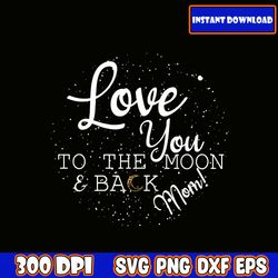 love you to the back & moon mom svg, mom svg bundle, mama svg bundle, mother svg gifts, mom life svg files for cricut
