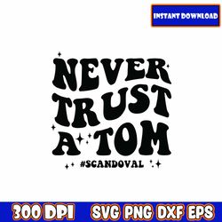 never trust a tom svg, scandoval, never trust a tom png, team ariana png, support for ariana, png, svg, digital download