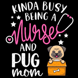 kinda busy being a nurse and a pug mom nurse mothers day svg, mothers day svg, pug svg, pug mom svg, nurse mom svg, nurs