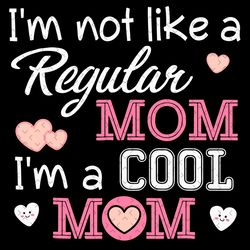 i am not like a regular mom cool mom mothers day svg, mothers day svg, cool mom svg, regular mom svg, mom svg, mom love