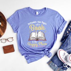 between the pages of a book is my happy place shirt - reading enthusiast tee  - librarian shirts - teaching apparel - pr