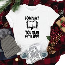 bookmark you mean quitter strip shirt, gifts for readers shirt, bookish t-shirt, book lover tee, book worm shirt, librar