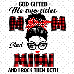 god gifted me two tittle mom and mimi and i rock them both svg, mothers day svg, mom svg, mimi svg, grandma svg, mom lov