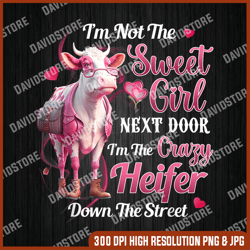 i'm not the sweet girl next door i'm the crazy heifer png, i'm not the sweet girl next door png, png high quality, png