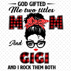 god gifted me two tittle mom and gigi and i rock them both svg, mothers day svg, mom svg, gigi svg, grandma svg, mom lov