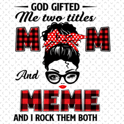 god gifted me two tittle mom and meme and i rock them both svg, mothers day svg, mom svg, meme svg, grandma svg, mom lov
