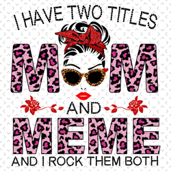 i have two titles mom and meme and i rock them both svg, mothers day svg, meme svg, mom svg, grandma svg, mom love svg,