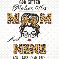 god gifted me two titles mom and nene and i rock them both svg, mothers day svg, nene svg, nene love svg, leopard mom sv
