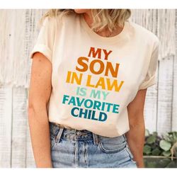 My Son in Law is my Favorite Child Shirt, Funny Son in Law Shirt, Father in Law Shirt, Mother in Law Tee, Gift for In La