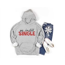 yes i am still single sweatshirt, valentines day hoodie, valentines day gift, funny valentines day shirt, single shirt,