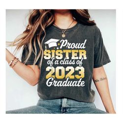 proud sister of a 2023 graduate shirt,proud sister of a 2023 graduate gift tee, matching family graduate shirt, senior g