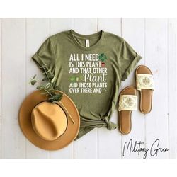 gardener shirt, gardening shirt, plant lover shirt, plant shirt, earth day shirt, gifts for gardener, all i need is this