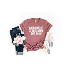 coordinator of the entire shit show shirt, funny mom shirt, mama shirt, mothers day gift, mom birthday, new mom shirt, f