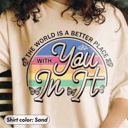 the world is a better place with you in it shirt, trendy shirt, mental health support shirt, tumblr shirt, positive quot