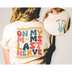 double-sided gift for mom, funny mom shirt, on my moms last nerve shirt, on my moms last nerve, mothers day gift, last n