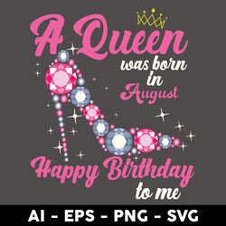 a queen was born in august happy birthday to me svg, birthday queen svg, happy birthday svg - digital file