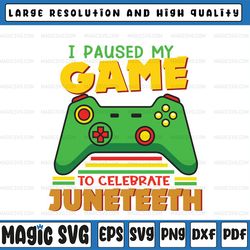 juneteenth day gamer svg, i paused my game to celebrate juneteeth svg, juneteenth celebrating 1865 png, boys kid png, bl