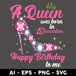 a queen was born in december happy birthday to me svg, birthday queen svg, happy birthday svg - digital file
