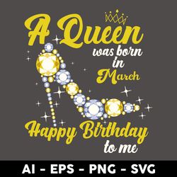 a queen was born in march happy birthday to me svg, birthday queen svg, happy birthday svg - digital file