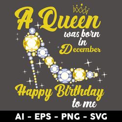 a queen was born in december happy birthday to me svg, birthday queen svg, happy birthday svg - digital file