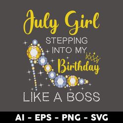 july girl stepping into my birthday like a boss svg, birthday girl svg, happy birthday svg - digital file
