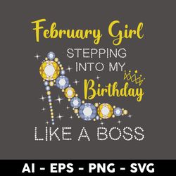 february girl stepping into my birthday like a boss svg, birthday girl svg, happy birthday svg - digital file
