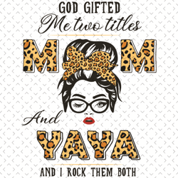 god gifted me two titles mom and yaya and i rock them both svg, mothers day svg, yaya svg, grandma svg, leopard mom svg,