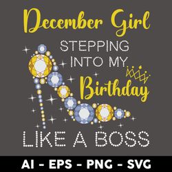 december girl stepping into my birthday like a boss svg, birthday girl svg, happy birthday svg - digital file