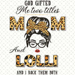 god gifted me two titles mom and nanette and i rock them both svg, mothers day svg, lolli svg, lolli love svg, leopard m