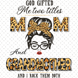 god gifted me two titles mom and grandmother and i rock them both svg, mothers day svg, grandmother svg, grandmother lov