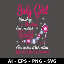 july girl she slays, she prays she's beautiful bold she smiles at her haters like a boss in control svg - digital file