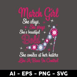 march girl she slays she prays she's beautiful bold she smiles at her haters like a boss in control svg - digital file