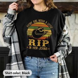 rip wheeler shirt every girl needs a little rip in her jeans shirt gift for rip lover shirt cowgirl shirt gift tv series
