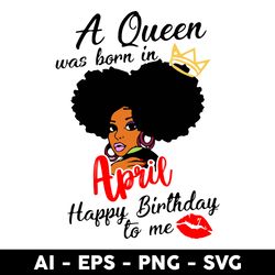 a queen was born in april happy birthday to me svg, birthday girl svg, happy birthday queen svg - digital file