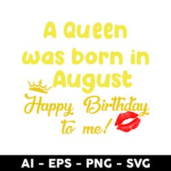 a queen was born in august happy birthday to me svg, happy birthday to  me svg, birthday queen svg - digital file