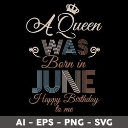 a queen was born in june happy birthday to me svg, birthday queen svg, happy birthday to  me svg - digital file