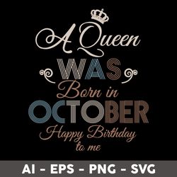 a queen was born in october happy birthday to me svg, birthday queen svg, happy birthday to  me svg - digital file