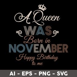 a queen was born in november happy birthday to me svg, birthday queen svg, happy birthday to  me svg - digital file