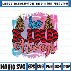 be kind always  png, always be kind sublimations, clipart, instant digital download, kindness quotes