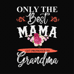 only the best mama get promoted to grandma svg,grandmother gift svg,grandma reveal svg,mothers day svg,mothers day shirt