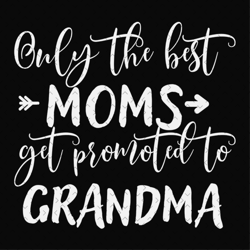 only the best moms get promoted to grandma svg,grandmother gift svg,grandma reveal svg,mothers day svg,mothers day shirt