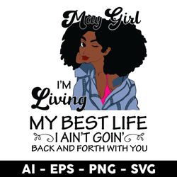 may girl i'm living my best life i ain't goin back and forth with you black svg, birthday girl svg - digital file