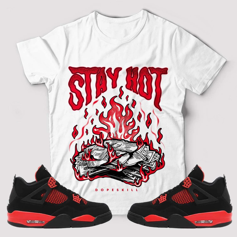 Stay Hot Unisex Sneaker Shirt, Red Thunder 4 Tee, Jordan 4 Red Thunder T-Shirt, Hoodie, Sweatshirt, Tanktop, Longsleeves