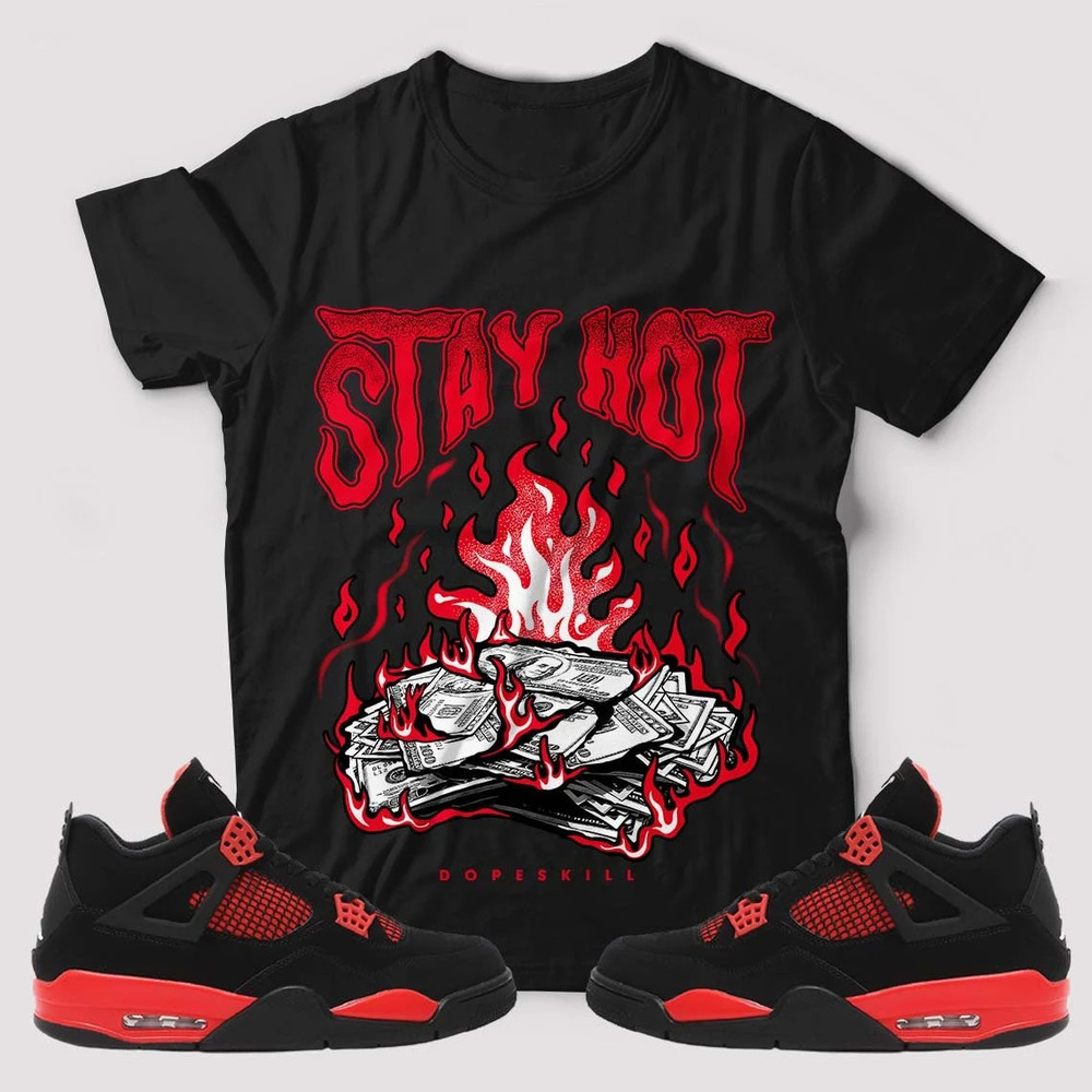 Stay Hot Unisex Sneaker Shirt, Red Thunder 4 Tee, Jordan 4 Red Thunder T-Shirt, Hoodie, Sweatshirt, Tanktop, Longsleeves