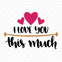 i love you this much svg, mother's day svg for silhouette, files for cricut, svg, dxf, eps, png instant download