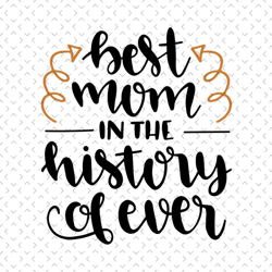 best mom in the history of ever svg, mothers day svg, mothers day svg for silhouette, files for cricut, svg, dxf, eps, p