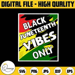 black juneteenth vibes only svg, juneteenth svg cut file for cricut, juneteenth gift party png, melanin black men women