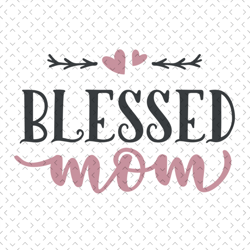 blessed mom svg, mothers day svg, mothers day svg for silhouette, files for cricut, svg, dxf, eps, png instant download
