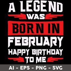 a legend was born in february happy birthday to me svg, happy birthday to me svg, birthday svg - digital file
