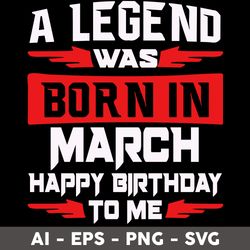 a legend was born in march happy birthday to me svg, happy birthday to me svg, birthday svg - digital file